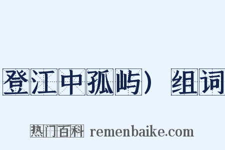 登江中孤屿)组词是什么意思的图片